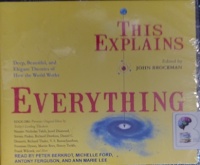 This Explains Everything - Deep, Beautiful and Elegant Theories of How the World Works written by John Brockman and Various Visonary Thinkers performed by Peter Berkrot, Michelle Ford, Antony Ferguson and Ann Marie Lee on Audio CD (Unabridged)